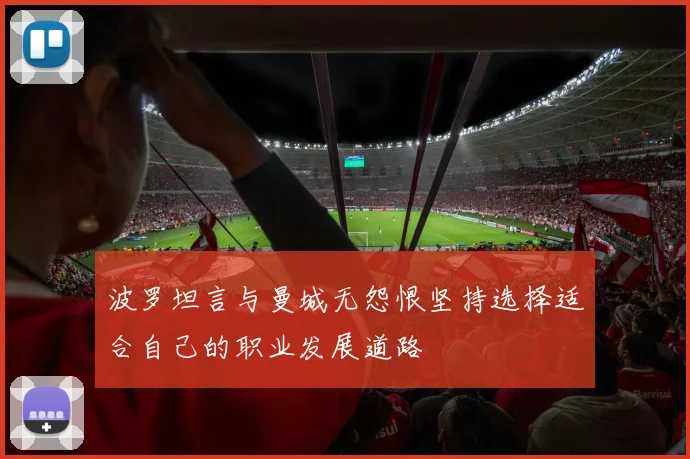 波罗坦言与曼城无怨恨坚持选择适合自己的职业发展道路