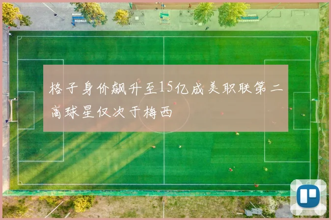 格子身价飙升至15亿成美职联第二高球星仅次于梅西