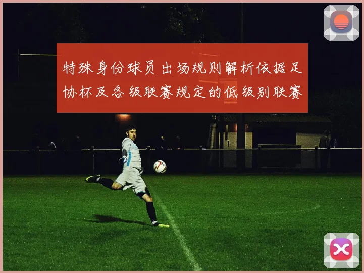 特殊身份球员出场规则解析依据足协杯及各级联赛规定的低级别联赛标准