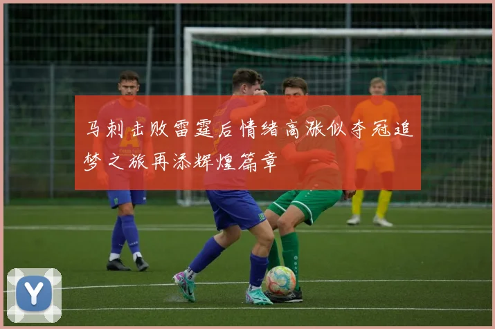 马刺击败雷霆后情绪高涨似夺冠追梦之旅再添辉煌篇章
